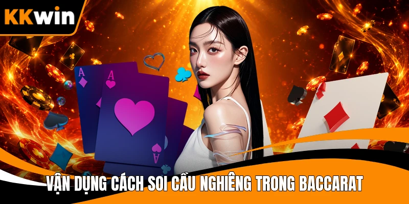 Vận dụng cách soi cầu nghiêng trong Baccarat 